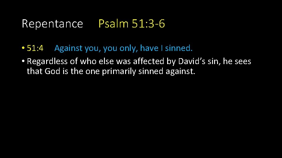 Repentance Psalm 51: 3 -6 • 51: 4 Against you, you only, have I Repentance Psalm 51: 3 -6 • 51: 4 Against you, you only, have I