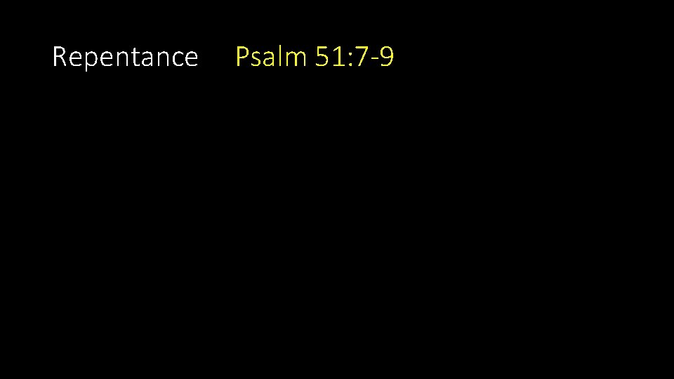 Repentance Psalm 51: 7 -9 Repentance Psalm 51: 7 -9