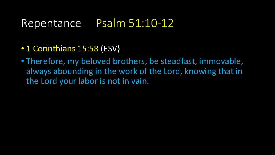 Repentance Psalm 51: 10 -12 • 1 Corinthians 15: 58 (ESV) • Therefore, my Repentance Psalm 51: 10 -12 • 1 Corinthians 15: 58 (ESV) • Therefore, my