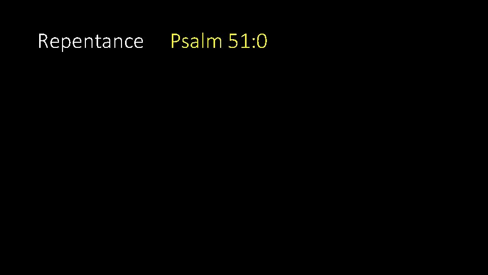 Repentance Psalm 51: 0 Repentance Psalm 51: 0