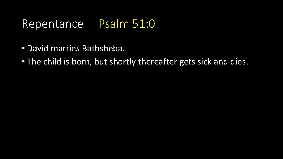 Repentance Psalm 51: 0 • David marries Bathsheba. • The child is born, but Repentance Psalm 51: 0 • David marries Bathsheba. • The child is born, but