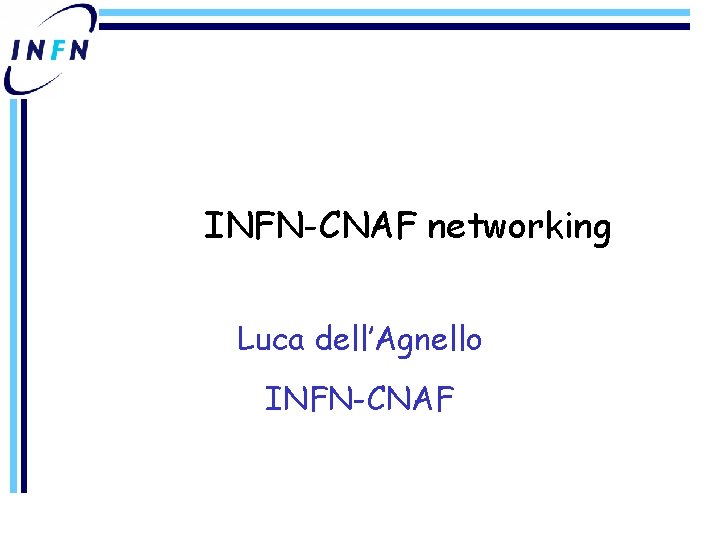 INFN-CNAF networking Luca dell’Agnello INFN-CNAF INFN-CNAF networking Luca dell’Agnello INFN-CNAF