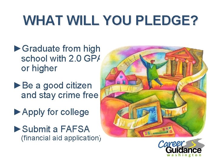 WHAT WILL YOU PLEDGE? ►Graduate from high school with 2. 0 GPA or higher