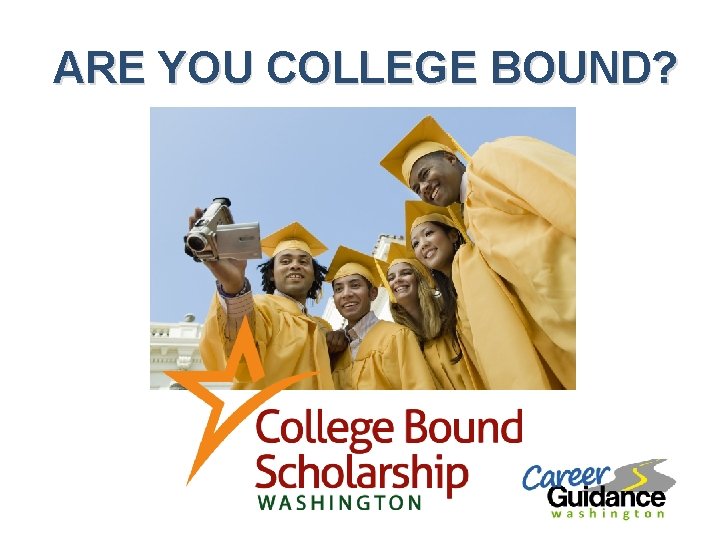 ARE YOU COLLEGE BOUND? 