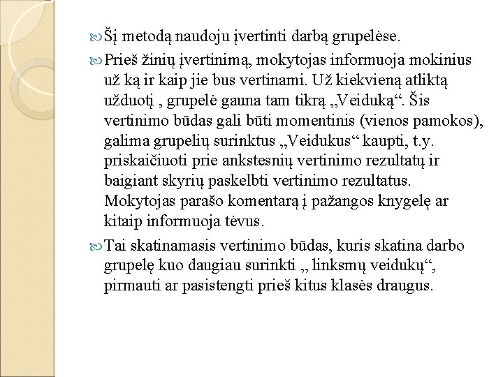  Šį metodą naudoju įvertinti darbą grupelėse. Prieš žinių įvertinimą, mokytojas informuoja mokinius už