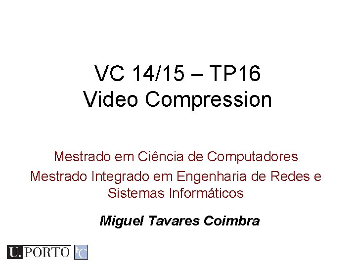 VC 14/15 – TP 16 Video Compression Mestrado em Ciência de Computadores Mestrado Integrado