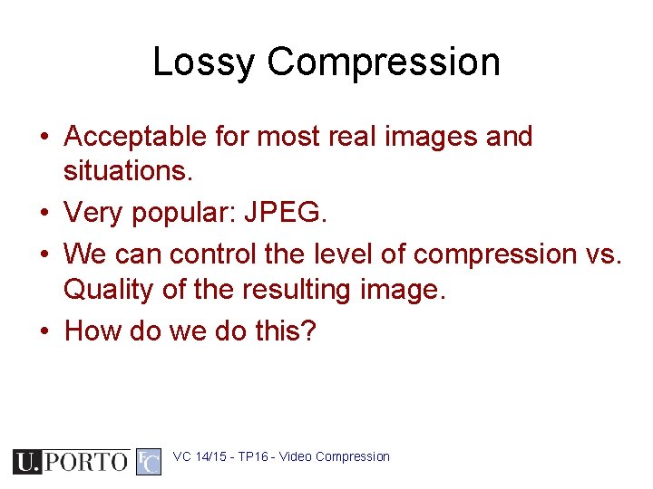 Lossy Compression • Acceptable for most real images and situations. • Very popular: JPEG.