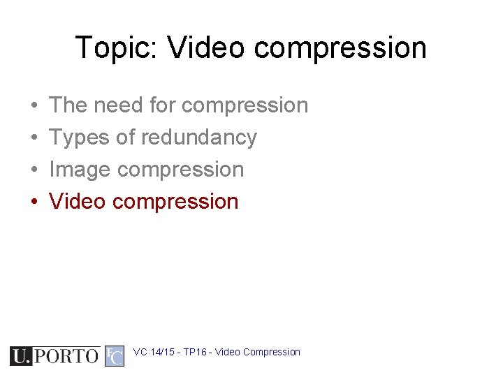 Topic: Video compression • • The need for compression Types of redundancy Image compression