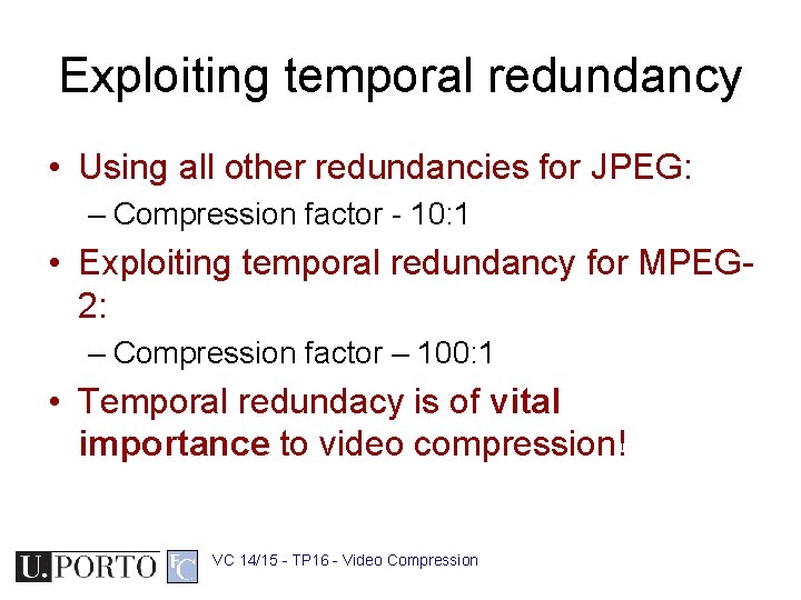 Exploiting temporal redundancy • Using all other redundancies for JPEG: – Compression factor -