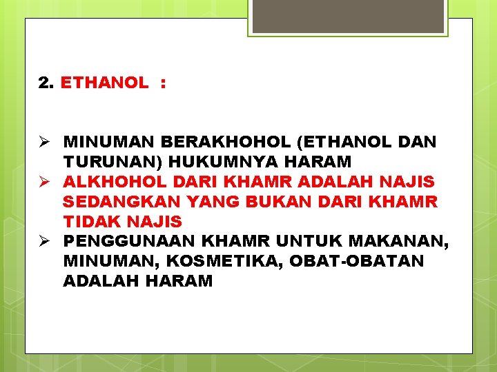 2. ETHANOL : Ø MINUMAN BERAKHOHOL (ETHANOL DAN TURUNAN) HUKUMNYA HARAM Ø ALKHOHOL DARI