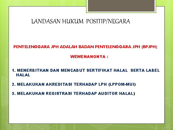 LANDASAN HUKUM POSITIP/NEGARA PENYELENGGARA JPH ADALAH BADAN PENYELENGGARA JPH (BPJPH) WEWENANGNYA : 1. MENERBITKAN