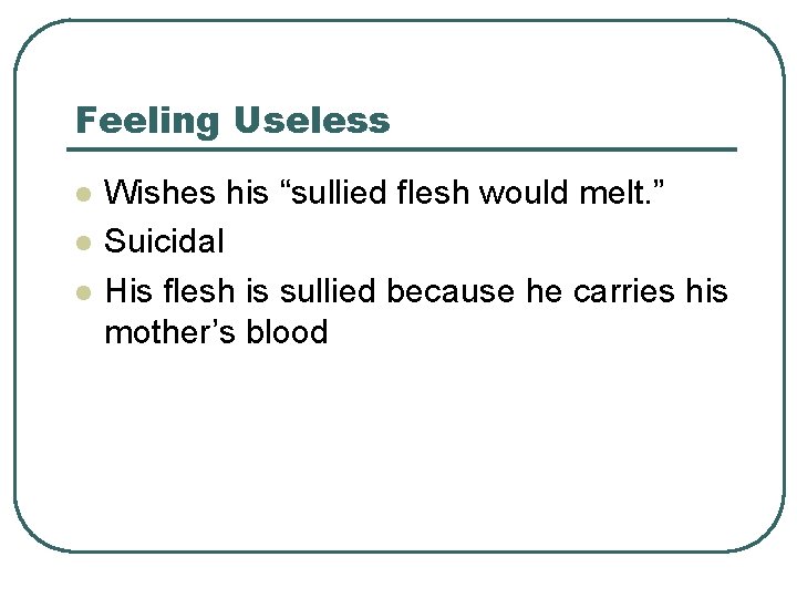 Feeling Useless l l l Wishes his “sullied flesh would melt. ” Suicidal His