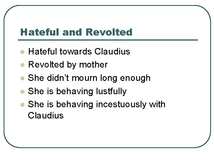 Hateful and Revolted l l l Hateful towards Claudius Revolted by mother She didn’t