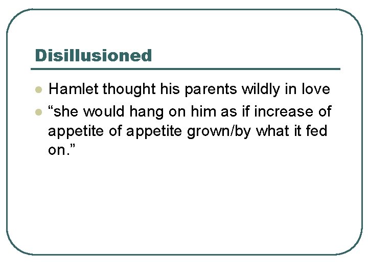 Disillusioned l l Hamlet thought his parents wildly in love “she would hang on