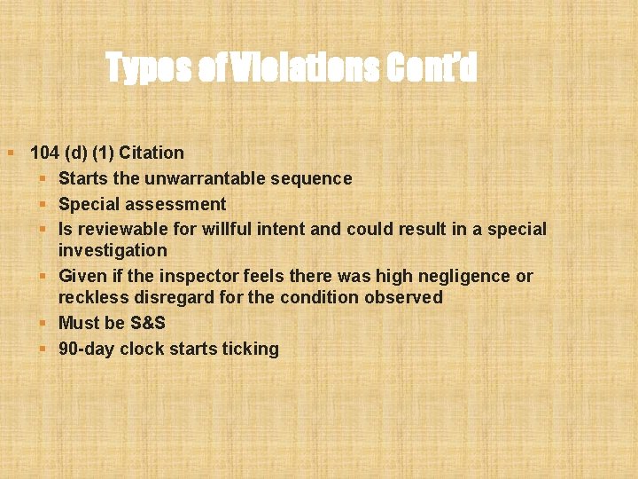 Types of Violations Cont’d § 104 (d) (1) Citation § Starts the unwarrantable sequence Types of Violations Cont’d § 104 (d) (1) Citation § Starts the unwarrantable sequence