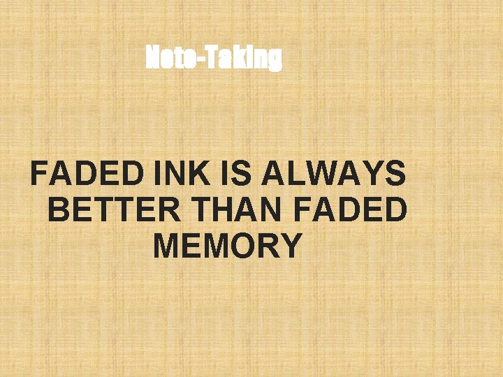 Note-Taking FADED INK IS ALWAYS BETTER THAN FADED MEMORY Note-Taking FADED INK IS ALWAYS BETTER THAN FADED MEMORY