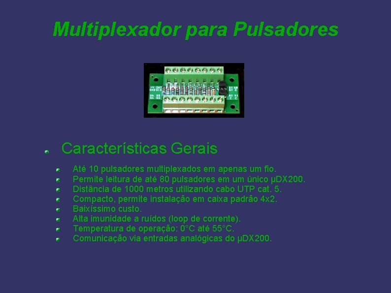 Multiplexador para Pulsadores Características Gerais Até 10 pulsadores multiplexados em apenas um fio. Permite