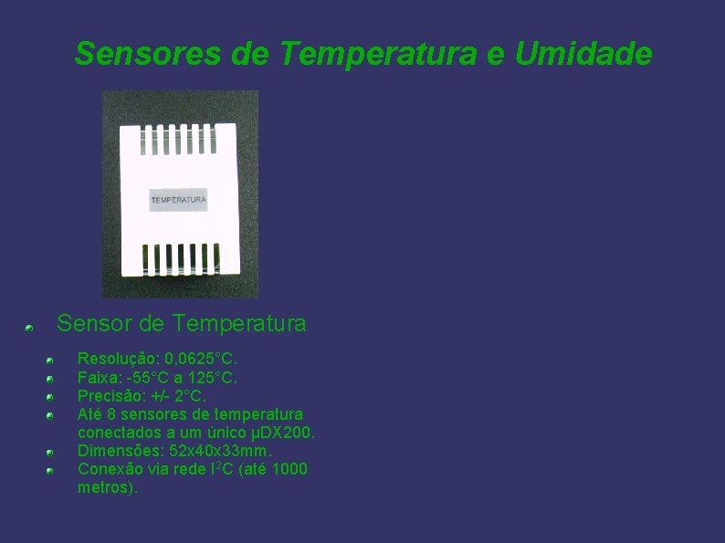 Sensores de Temperatura e Umidade Sensor de Temperatura Resolução: 0, 0625°C. Faixa: -55°C a