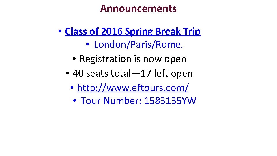 Announcements • Class of 2016 Spring Break Trip • London/Paris/Rome. • Registration is now
