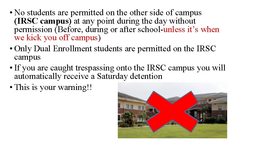  • No students are permitted on the other side of campus (IRSC campus)