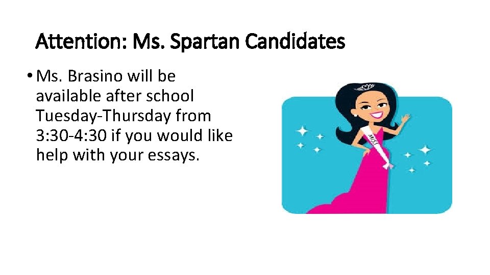 Attention: Ms. Spartan Candidates • Ms. Brasino will be available after school Tuesday-Thursday from