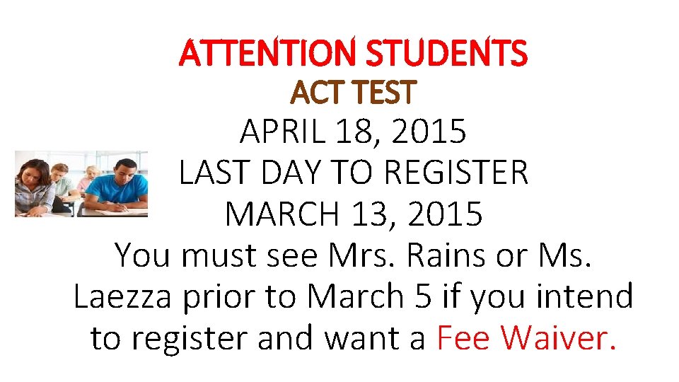 ATTENTION STUDENTS ACT TEST APRIL 18, 2015 LAST DAY TO REGISTER MARCH 13, 2015