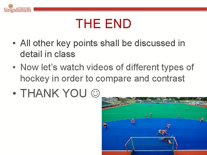 THE END • All other key points shall be discussed in detail in class