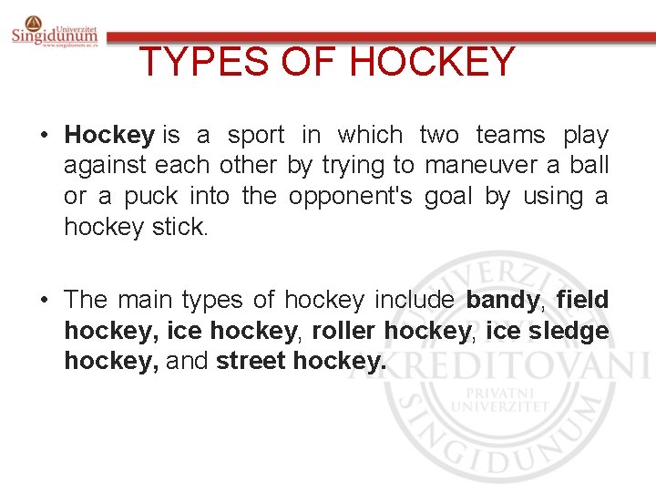 TYPES OF HOCKEY • Hockey is a sport in which two teams play against