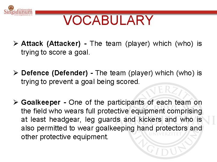 VOCABULARY Ø Attack (Attacker) - The team (player) which (who) is trying to score