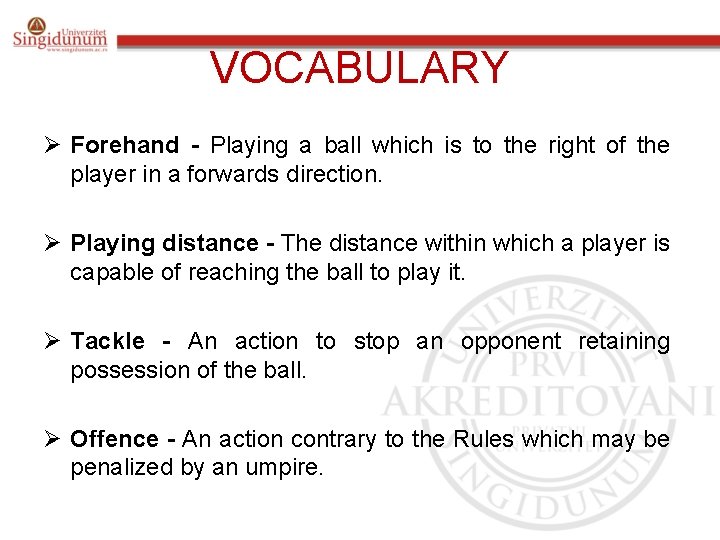 VOCABULARY Ø Forehand - Playing a ball which is to the right of the