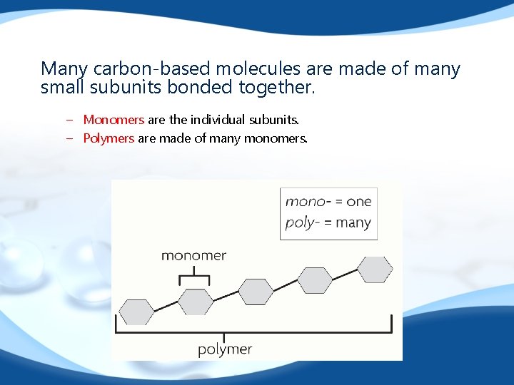 Many carbon-based molecules are made of many small subunits bonded together. – Monomers are