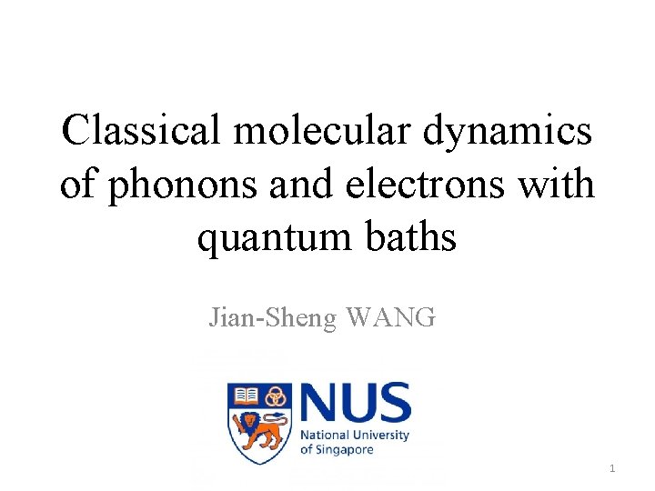 Classical molecular dynamics of phonons and electrons with quantum baths Jian-Sheng WANG 1 Classical molecular dynamics of phonons and electrons with quantum baths Jian-Sheng WANG 1