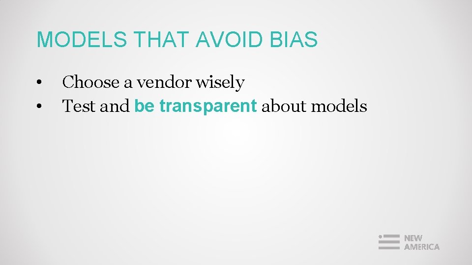 MODELS THAT AVOID BIAS • • Choose a vendor wisely Test and be transparent