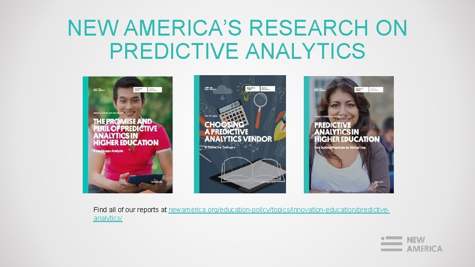 NEW AMERICA’S RESEARCH ON PREDICTIVE ANALYTICS Find all of our reports at newamerica. org/education-policy/topics/innovation-education/predictiveanalytics/