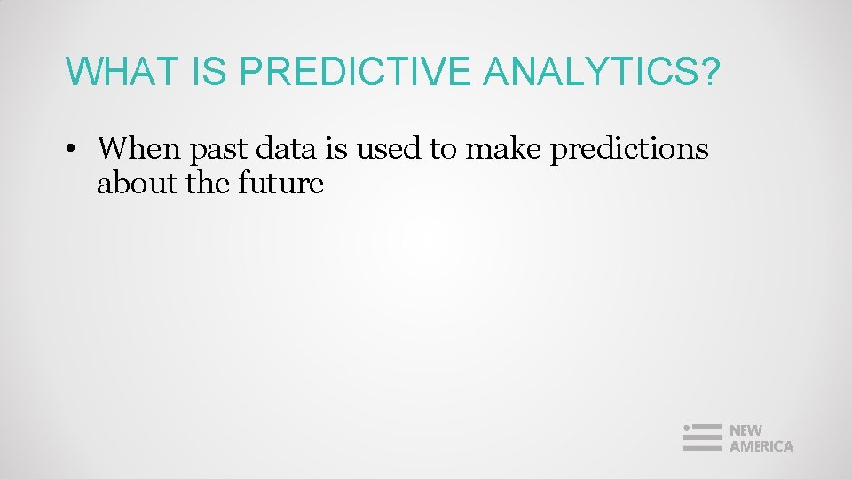 WHAT IS PREDICTIVE ANALYTICS? • When past data is used to make predictions about