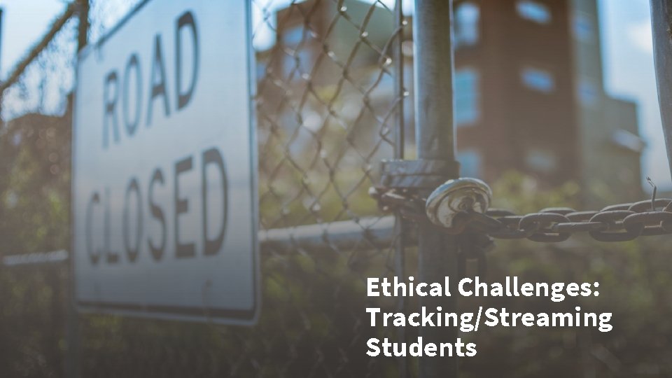 Ethical Challenges: Tracking/Streaming Students 