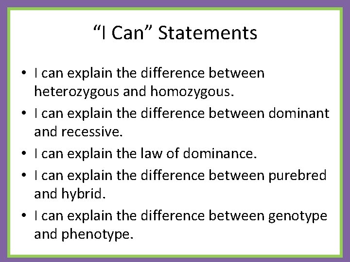 “I Can” Statements • I can explain the difference between heterozygous and homozygous. •