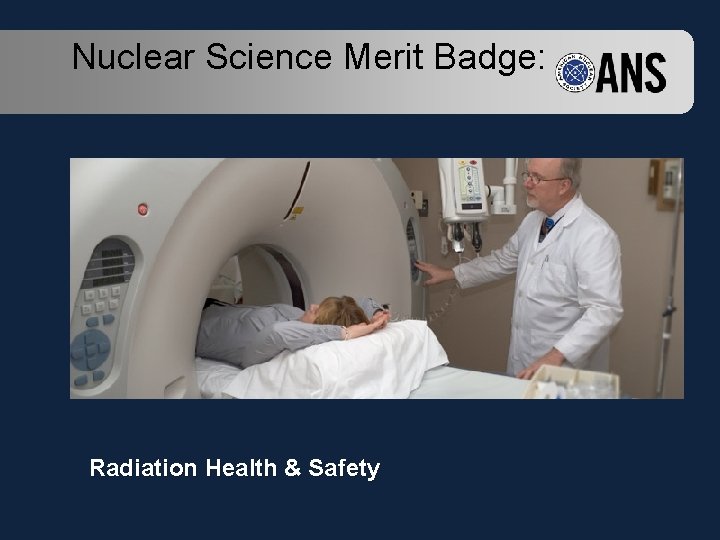 Nuclear Science Merit Badge: Radiation Health & Safety 