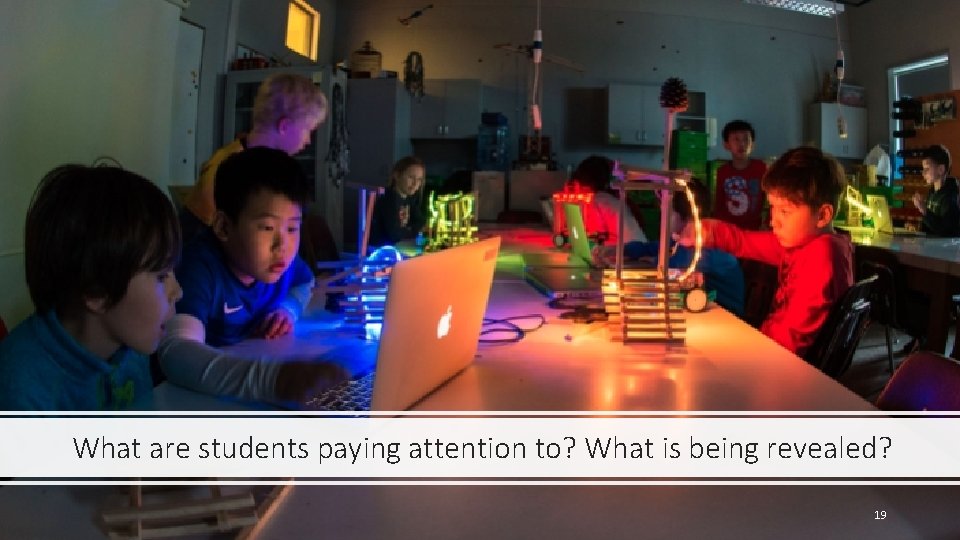 What are students paying attention to? What is being revealed? 19 