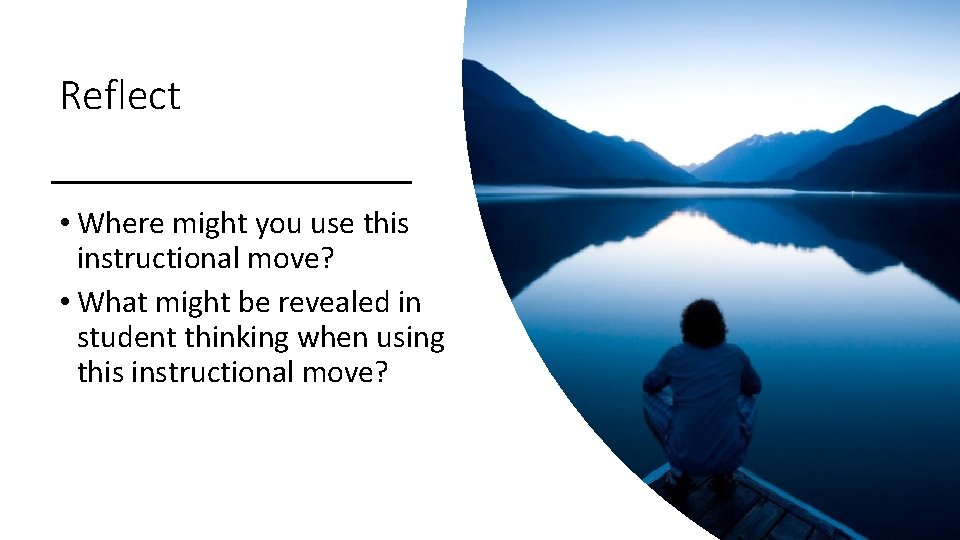 Reflect • Where might you use this instructional move? • What might be revealed
