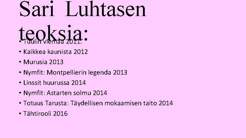 Sari Luhtasen teoksia: • Tuulin viemää 2011. • Kaikkea kaunista 2012 • Murusia 2013