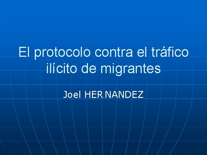 El protocolo contra el tráfico ilícito de migrantes Joel HER NANDEZ 