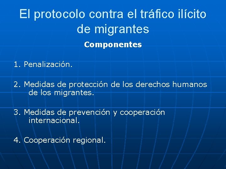 El protocolo contra el tráfico ilícito de migrantes Componentes 1. Penalización. 2. Medidas de