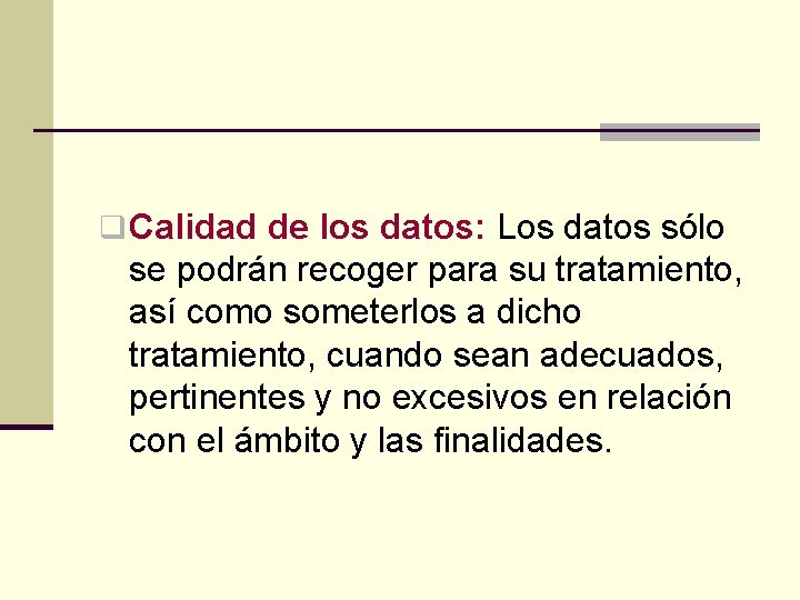 q Calidad de los datos: Los datos sólo se podrán recoger para su tratamiento,