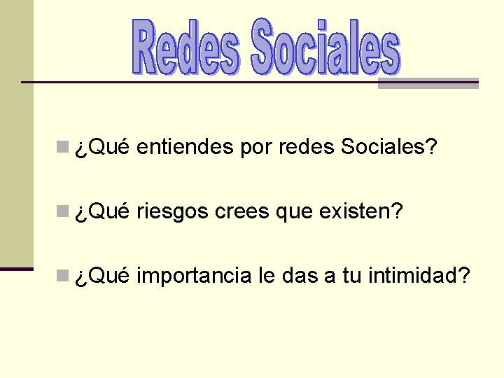 n ¿Qué entiendes por redes Sociales? n ¿Qué riesgos crees que existen? n ¿Qué