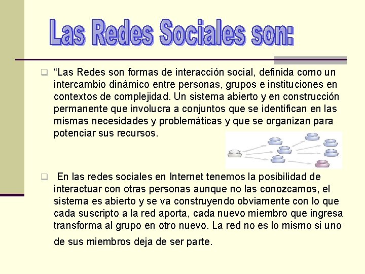 q “Las Redes son formas de interacción social, definida como un intercambio dinámico entre