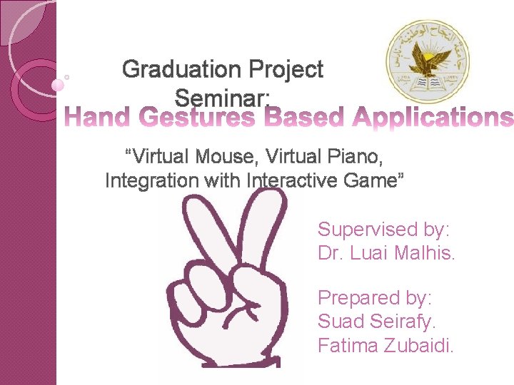 Graduation Project Seminar: “Virtual Mouse, Virtual Piano, Integration with Interactive Game” Supervised by: Dr.