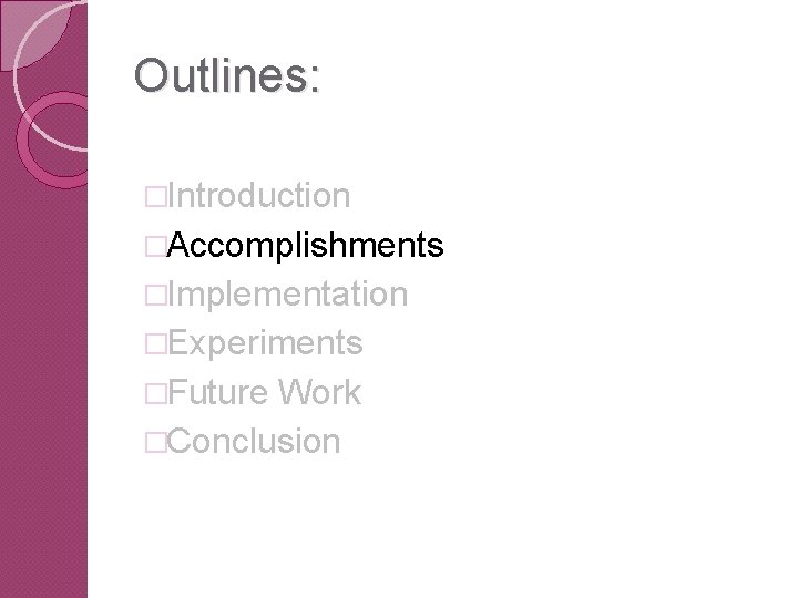 Outlines: �Introduction �Accomplishments �Implementation �Experiments �Future Work �Conclusion 