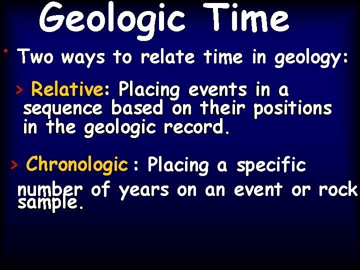 Geologic Time • Two ways to relate time in geology: > Relative: Placing events
