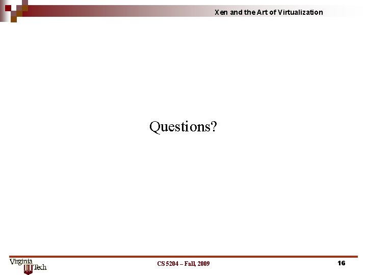 Xen and the Art of Virtualization Questions? CS 5204 – Fall, 2009 16 